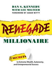 Renegade Millionaire (7 Secrets To Extreme Wealth, Autonomy, And Entrepreneurial Success) by Dan S. Kennedy, Lee Milteer, Adam D. Witty, 9781642251821