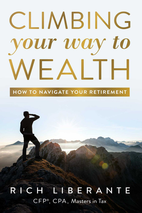 Climbing Your Way To Wealth (How To Navigate Your Retirement) by Rich Liberante, 9781642252286