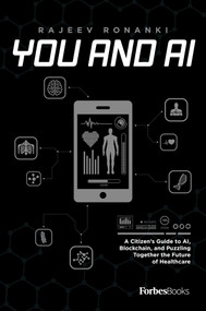 You And AI (A Citizen's Guide to AI, Blockchain, and Puzzling Together the Future of Healthcare) by Rajeev Ronanki, 9781950863426