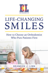Life-Changing Smiles (How To Choose an Orthodontist Who Puts Patients First) by Brandon J. Linn, 9781642250336