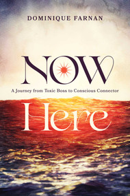 Now Here (A Journey from Toxic Boss to Conscious Connector) by Dominique Farnan, 9781642257687