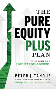 The Pure Equity Plus Plan (Your Path To A Multi-Million Dollar Retirement) by Peter J. Tanous, Jeff Cox, 9781642252880