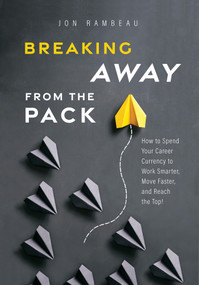 Breaking Away From The Pack (How to Spend Your Career Currency to Work Smarter, Move Faster, and Reach the Top!) by Jon Rambeau, 9781642251357