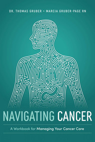 Navigating Cancer (A Workbook for Managing Your Cancer Care) by Thomas Gruber, Marcia Gruber-Page, 9781642259117