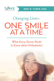 Changing Lives-One Smile At A Time (What Every Parent Needs to Know about Orthodontics) by Eric R. Turke, 9781599329420