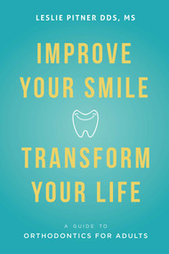 Improve Your Smile Transform Your Life (A Guide To Orthodontics For Adults) by Leslie Pitner, 9781599327990