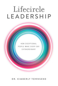 Lifecircle Leadership (How Exceptional People Make Every Day Extraordinary) by Kimberly Townsend, 9781599329215