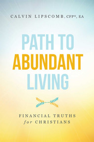 Path To Abundant Living (Financial Truths for Christians) by Calvin Lipscomb, 9781599328683