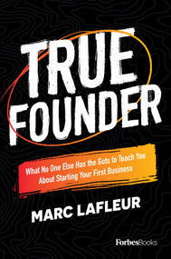 True Founder (What No One Else Has the Guts to Teach You About Starting Your First Business) by Marc Lafleur, 9781950863853