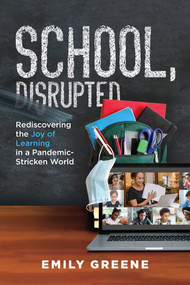 School, Disrupted (Rediscovering the Joy of Learning in a Pandemic-Stricken World) by Emily Greene, 9781642252439