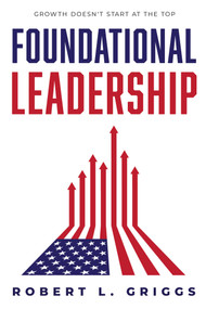 Foundational Leadership (Growth Doesn't Start at the Top) by Robert L. Griggs, 9781642253375
