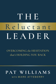 The Reluctant Leader (Overcoming The Hesitation That's Holding You Back) by Pat Williams, Mark Atteberry, 9781642252590