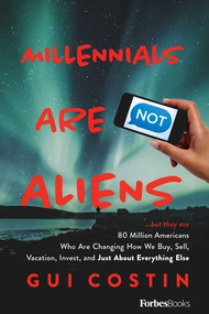 Millennials Are Not Aliens (...but they are 80 Million Americans Who Are Changing How We Buy, Sell, Vacation, Invest, and Just About Everything Else) by Gui Costin, 9781946633422