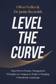 Level the Curve (Data-Driven Practice Management Principles to Compete in Today's Changing Orthodontic Landscape) by Jamie Reynolds, Oliver Gelles, 9781642256437