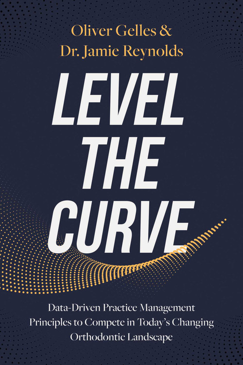 Level the Curve (Data-Driven Practice Management Principles to Compete in Today's Changing Orthodontic Landscape) by Jamie Reynolds, Oliver Gelles, 9781642256437