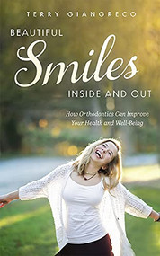 Beautiful Smiles Inside and Out (How Orthodontics Can Improve Your Health and Well-Being) by Terry Giangreco, 9781642251920