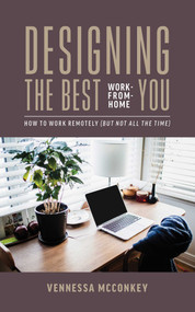 Designing The Best Work-From-Home You (How To Work Remotely (But Not All The Time)) by Vennessa McConkey, 9781642252071