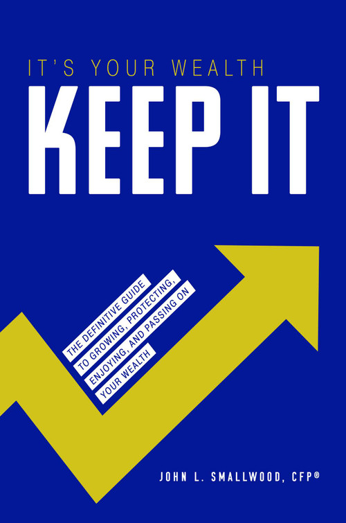 It's Your Wealth-Keep It (The Definitive Guide to Growing, Protecting, Enjoying, and Passing On Your Wealth) by John L. Smallwood, 9781642250985