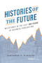Histories of the Future (Milestones in the Last 100 Years of Business Forecasting) by Jonathon P. Karelse, 9781955884266