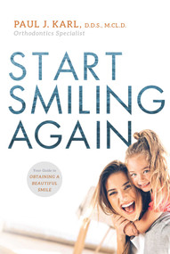 Start Smiling Again (Your Guide To Obtaining A Beautiful Smile) by Paul J. Karl, 9781599329543