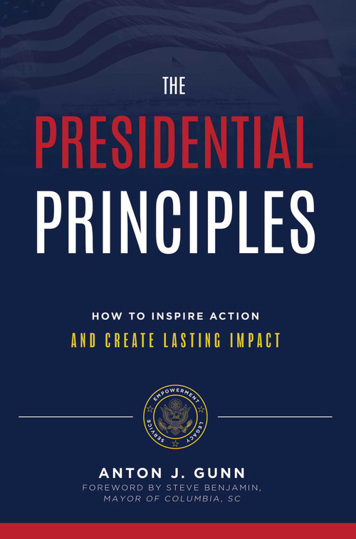 The Presidential Principles (How To Inspire Action And Create Lasting Impact) by Anton J. Gunn, 9781642250206
