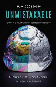 Become Unmistakable (Start The Journey From Commodity To Oddity) by Michael D. Novakoski, John M. Parker, 9781599329154