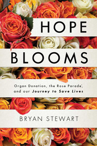 Hope Blooms (Organ Donation, the Rose Parade®, and Our Journey to Save Lives) by Bryan Stewart, 9781599329482
