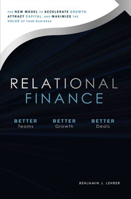 Relational Finance (The New Model to Accelerate Growth, Attract Capital, And Maximize The Value of Your Business) by Benjamin J. Lehrer, 9781642250213