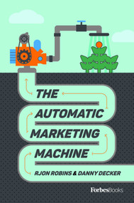 The Automatic Marketing Machine by RJon Robins, Danny Decker, 9781955884143