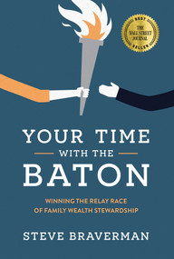 Your Time With The Baton (Winning the Relay Race of Family Wealth Stewardship) by Steve Braverman, 9781642254136