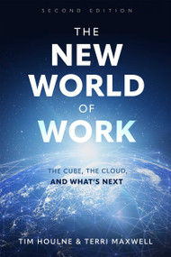 The New World of Work Second Edition (The Cube, The Cloud, and What's Next) by Tim Houlne, Terri Maxwell, 9781642258318