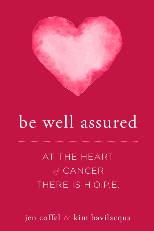 Be Well Assured (At The Heart of Cancer There Is H.O.P.E.) by Jen Coffel, Kim Bavilacqua, 9781599328072
