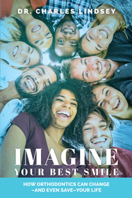 Imagine Your Best Smile (How Orthodontics Can Change -And Even Save-Your Life) by Charles Lindsey, 9781642250527