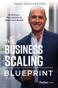The Business Scaling Blueprint (Building a Foundation to Grow Your Brand) by Tony DiSilvestro, 9781955884495