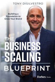 The Business Scaling Blueprint (Building a Foundation to Grow Your Brand) by Tony DiSilvestro, 9781955884495