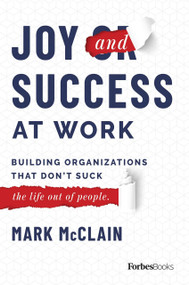 Joy and Success At Work (Building Organizations That Don't Suck (The Life Out Of People)) by Mark McClain, 9781950863044