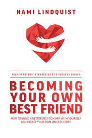 Becoming Your Own Best Friend (How To Build A Better Relationship With Yourself And Create Your Own Success Story) by Nami Lindquist, 9781642251876
