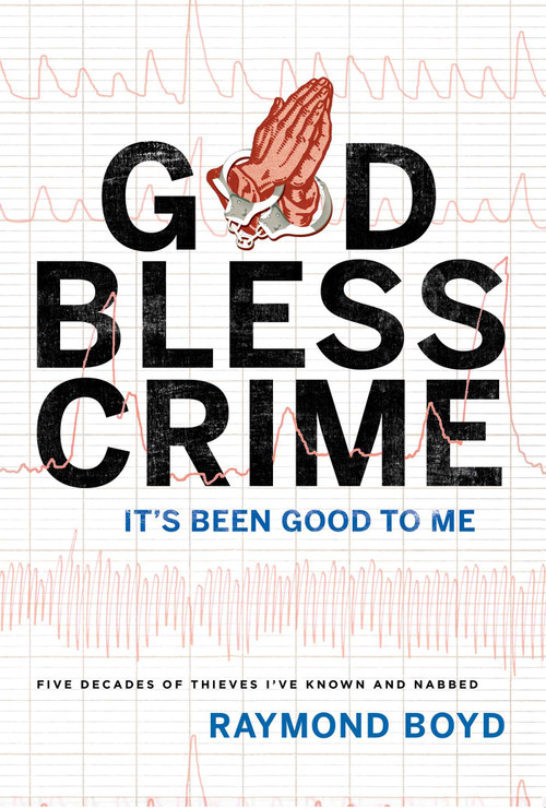 God Bless Crime (It's Been Good To Me) by Raymond Boyd, 9781599327839