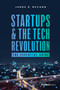 Startups & The Tech Revolution (The Essential Guide) by James E. McCann, 9781946633774