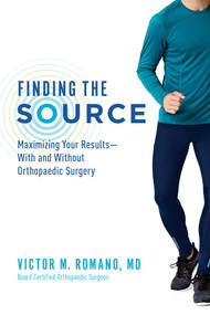 Finding The Source (Maximizing Your Results--With and Without Orthopaedic Surgery) by Victor M. Romano, 9781599329109