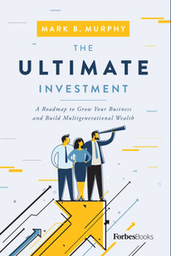 The Ultimate Investment (A Roadmap to Grow Your Business and Build Multigenerational Wealth) by Mark B. Murphy, 9781955884259