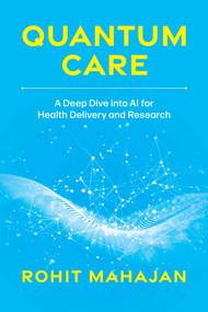 Quantum Care (A Deep Dive into AI for Health Delivery and Research) by Rohit Mahajan, 9781642255546