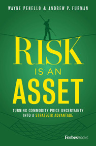 Risk Is An Asset (Turning Commodity Price Uncertainty Into A Strategic Advantage) by Wayne Penello, Andrew P. Furman, 9781950863020