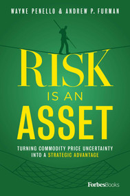Risk Is An Asset (Turning Commodity Price Uncertainty Into A Strategic Advantage) by Wayne Penello, Andrew P. Furman, 9781950863020