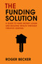The Funding Solution (A Guide to Hard Money Loans And Building Wealth Through Creative Capital) by Roger Becker, 9781642253528