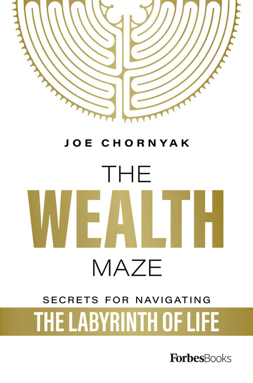 The Wealth Maze (Secrets for Navigating the Labyrinth of Life) by Joe Chornyak, 9781946633620
