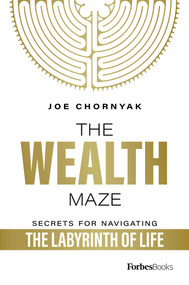The Wealth Maze (Secrets for Navigating the Labyrinth of Life) by Joe Chornyak, 9781946633620