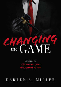 Changing the Game (Strategies for Life, Business, and the Practice of Law) by Darren A. Miller, 9781642251753