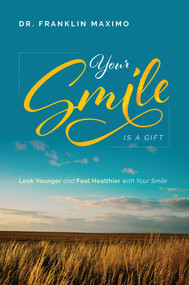 Your Smile Is A Gift (Look Younger and Feel Healthier with Your Smile) by Franklin Maximo, 9781599329727