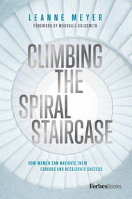 Climbing the Spiral Staircase (How Women Can Navigate Their Careers and Accelerate Success) by Leanne Meyer, 9781950863518